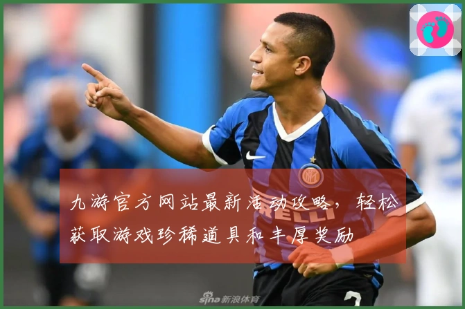 九游官方网站最新活动攻略，轻松获取游戏珍稀道具和丰厚奖励